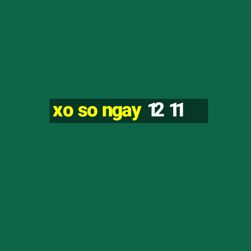 xo so ngay 12 11