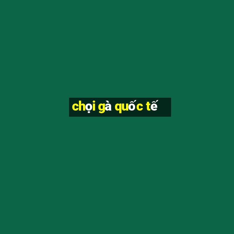 chọi gà quốc tế