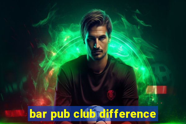 bar pub club difference