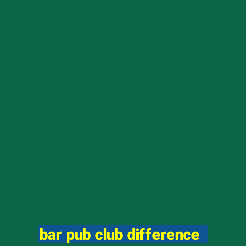 bar pub club difference