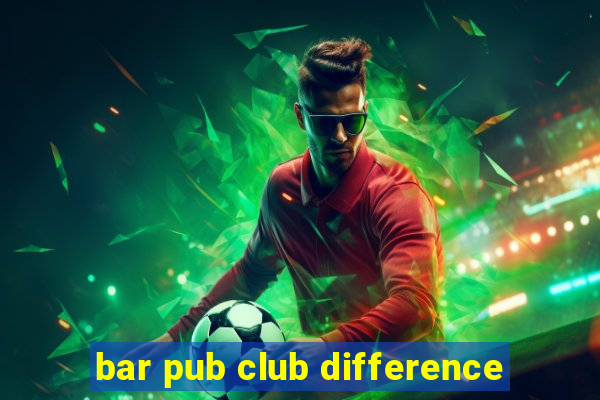 bar pub club difference