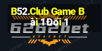 B52.Club Game Bài 1 Đổi 1