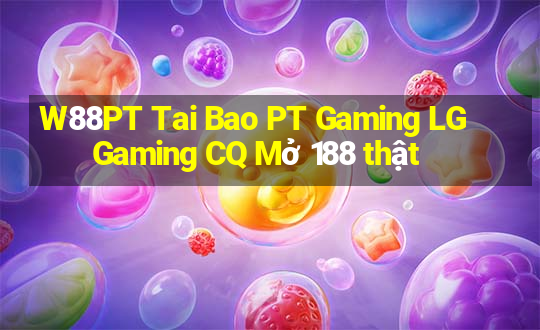 W88PT Tai Bao PT Gaming LG Gaming CQ Mở 188 thật