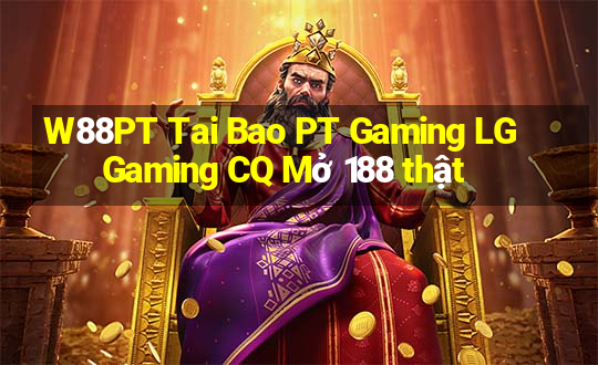 W88PT Tai Bao PT Gaming LG Gaming CQ Mở 188 thật