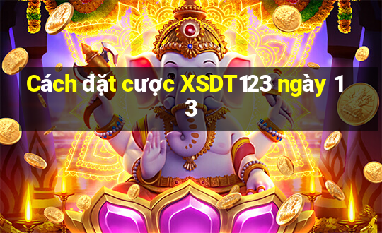 Cách đặt cược XSDT123 ngày 13