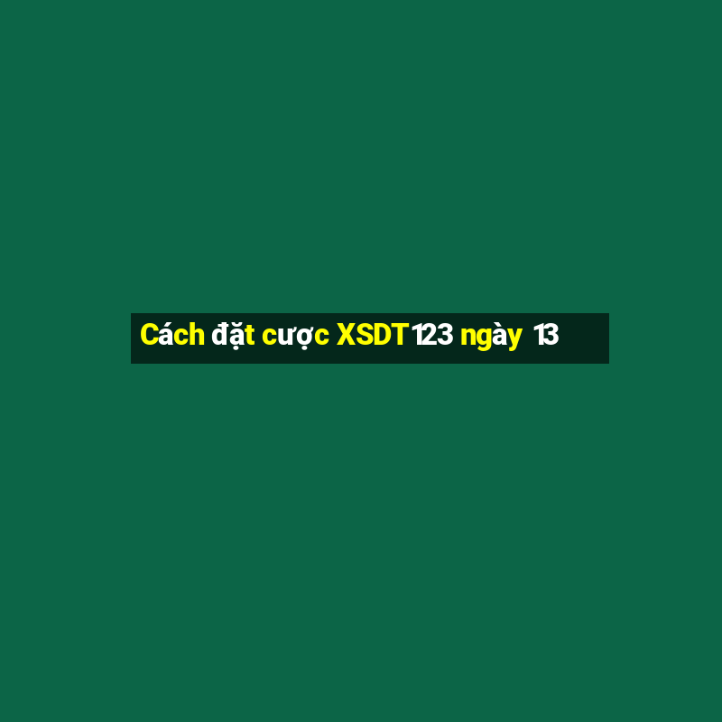 Cách đặt cược XSDT123 ngày 13