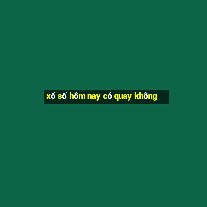 xổ số hôm nay có quay không