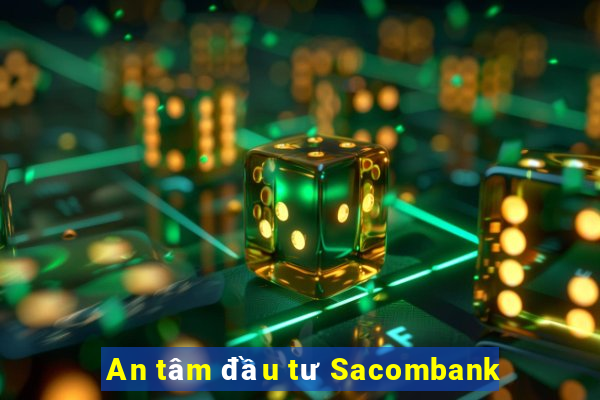 An tâm đầu tư Sacombank