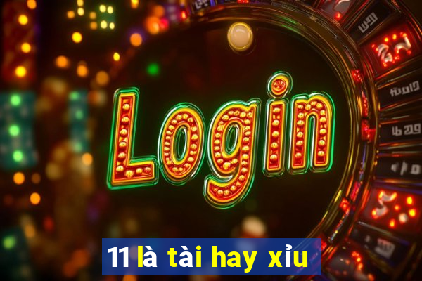 11 là tài hay xỉu