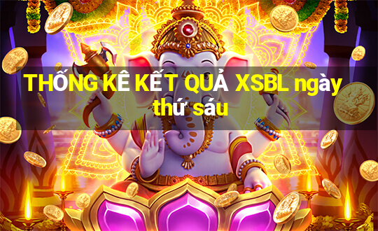 THỐNG KÊ KẾT QUẢ XSBL ngày thứ sáu