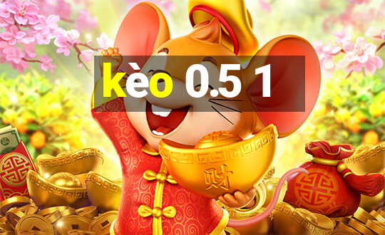 kèo 0.5 1