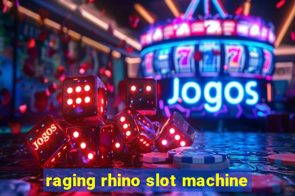 raging rhino slot machine