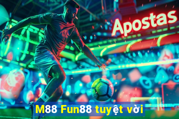 M88 Fun88 tuyệt vời