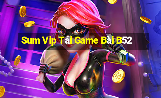 Sum Vip Tải Game Bài B52