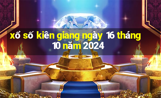 xổ số kiên giang ngày 16 tháng 10 năm 2024