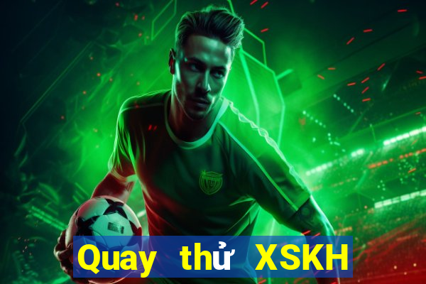 Quay thử XSKH Thứ 5