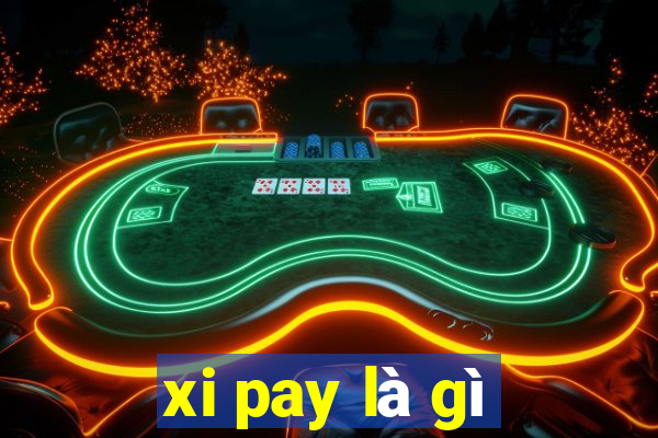 xi pay là gì