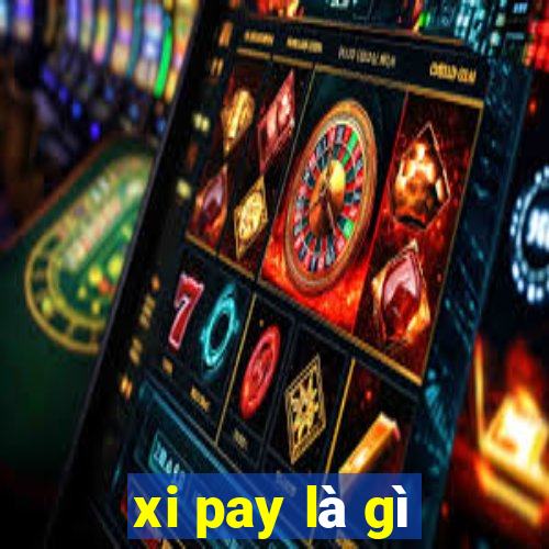 xi pay là gì