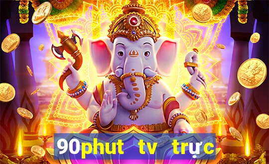 90phut tv trực tiếp bóng đá 90 phút tv