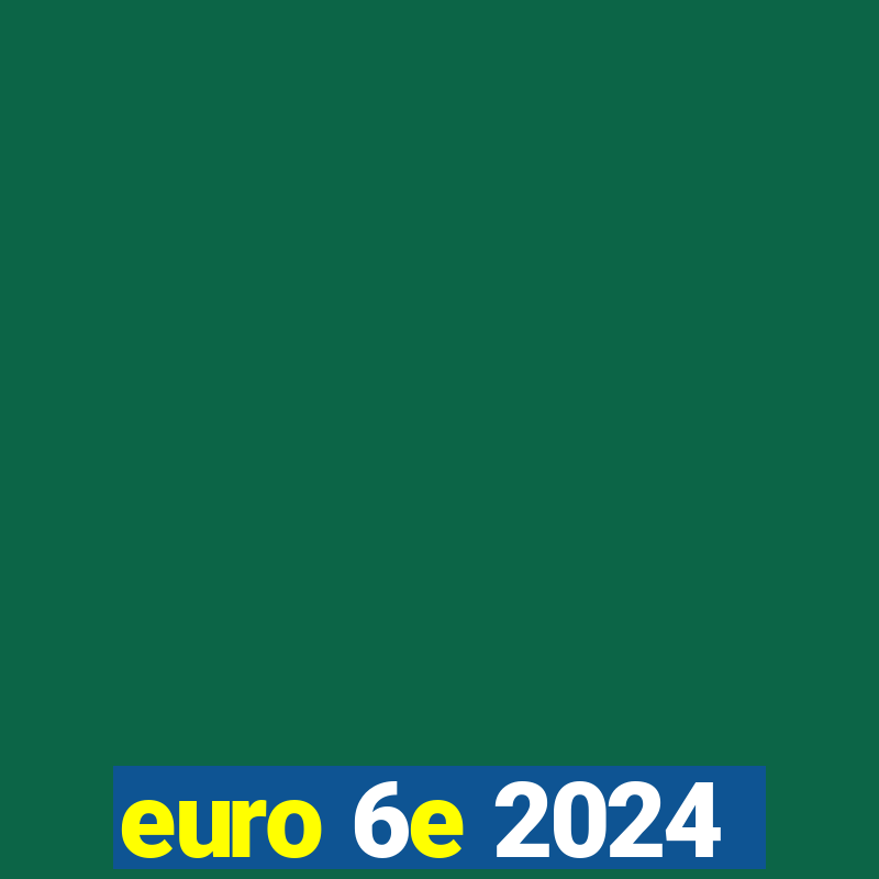 euro 6e 2024