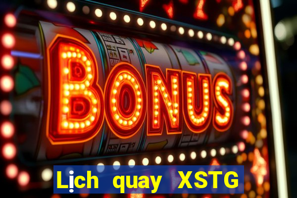 Lịch quay XSTG hôm nay