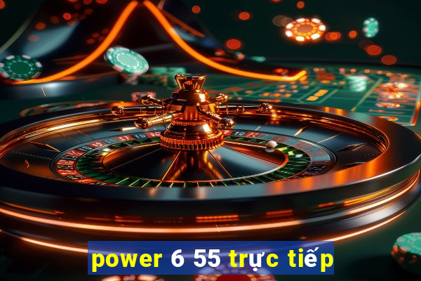 power 6 55 trực tiếp