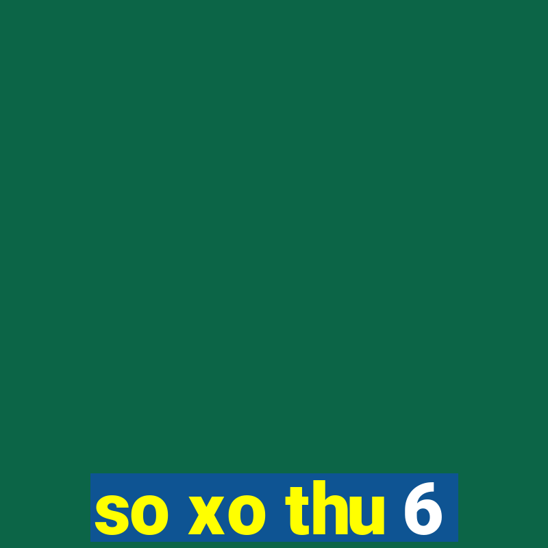 so xo thu 6