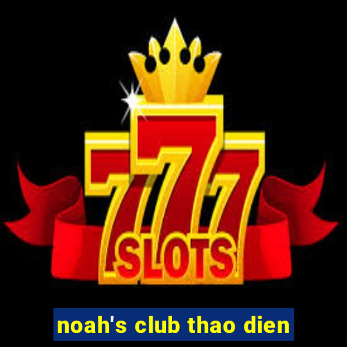 noah's club thao dien