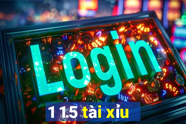 1 1.5 tài xỉu