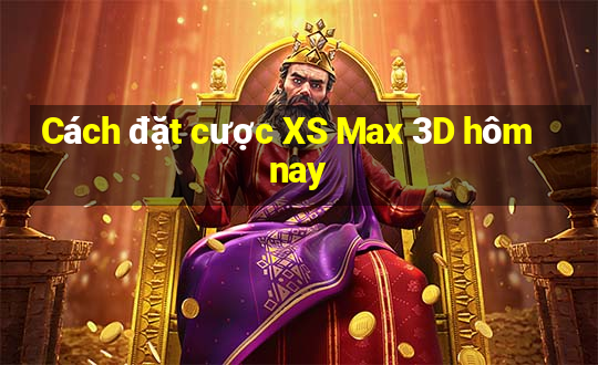 Cách đặt cược XS Max 3D hôm nay