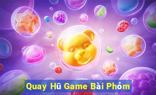 Quay Hũ Game Bài Phỏm