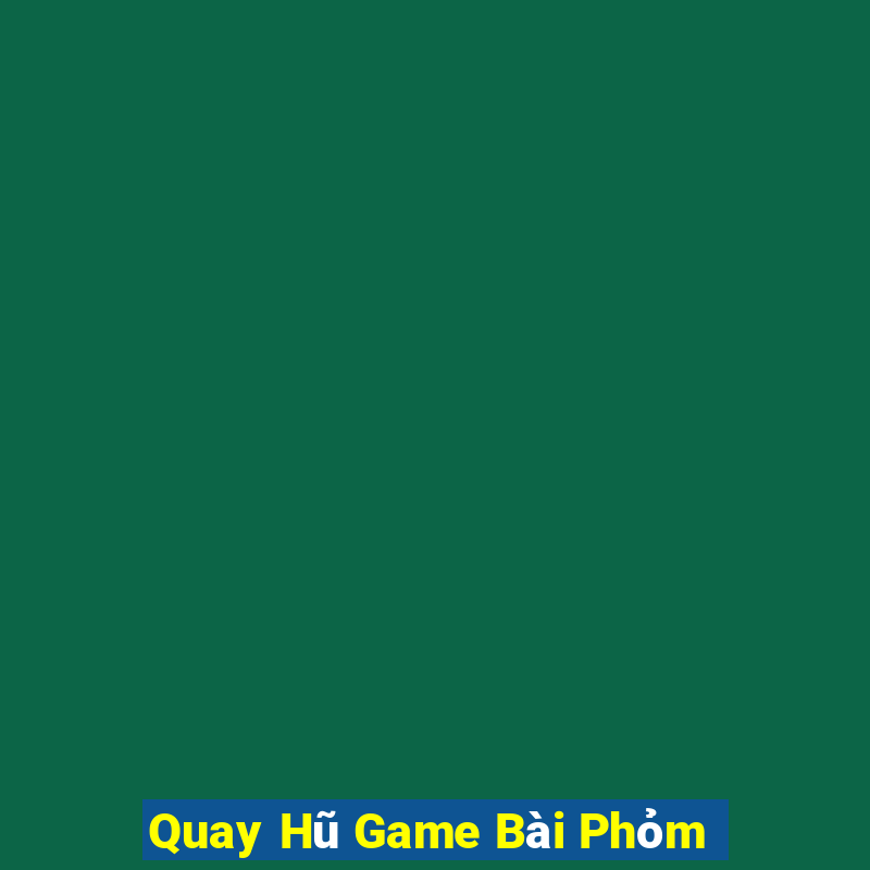 Quay Hũ Game Bài Phỏm