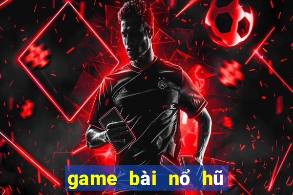 game bài nổ hũ bị bắt