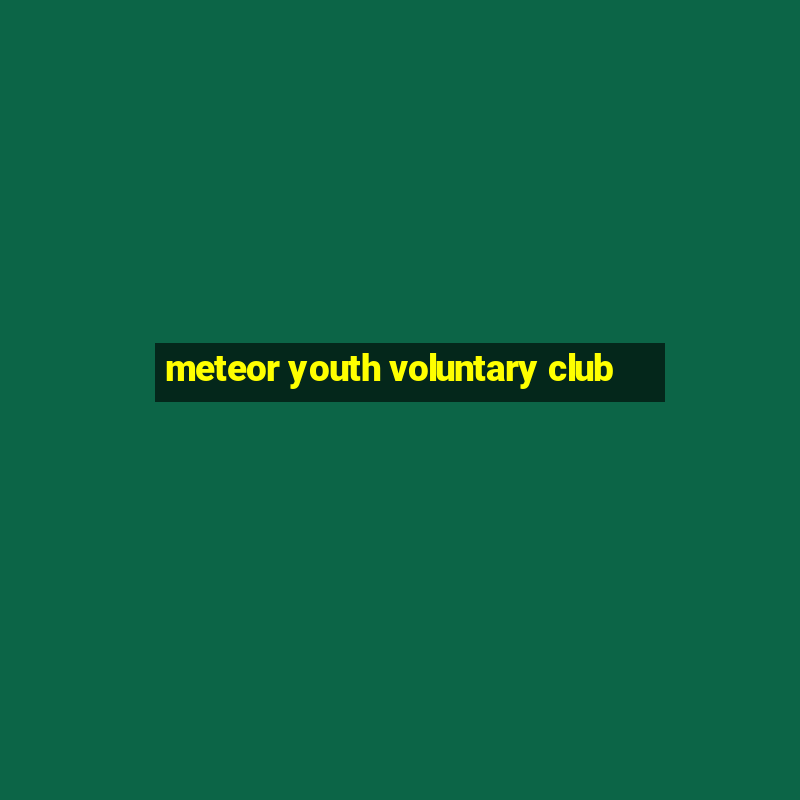 meteor youth voluntary club