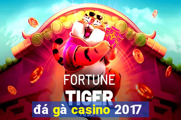 đá gà casino 2017