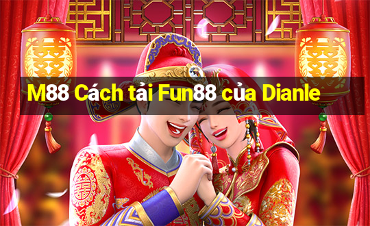 M88 Cách tải Fun88 của Dianle