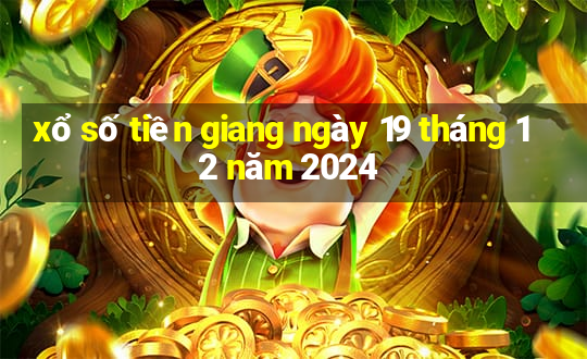 xổ số tiền giang ngày 19 tháng 12 năm 2024