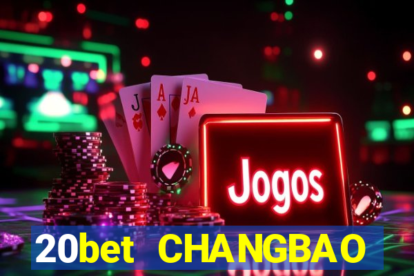 20bet CHANGBAO Việt nam THỰC TẾ