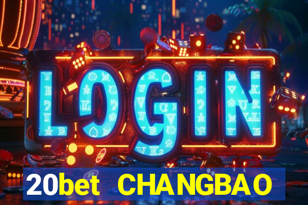 20bet CHANGBAO Việt nam THỰC TẾ