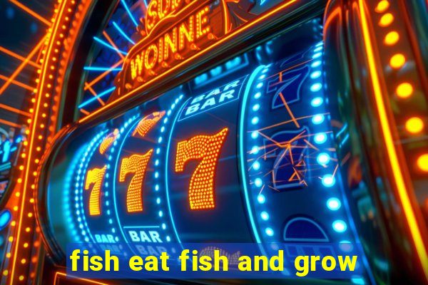 fish eat fish and grow