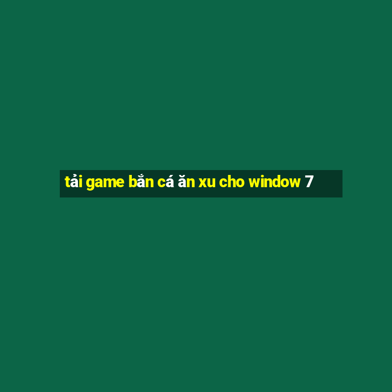 tải game bắn cá ăn xu cho window 7