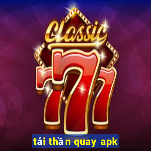 tải thần quay apk