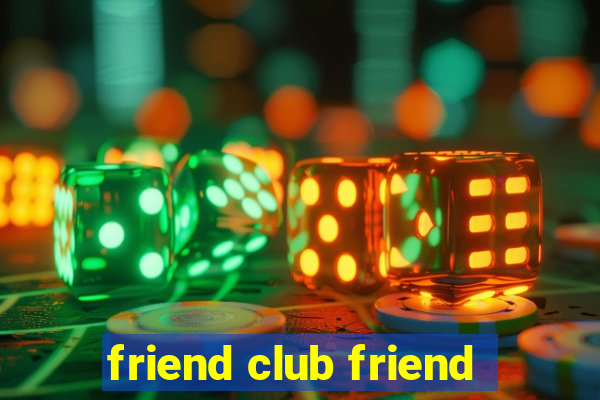 friend club friend