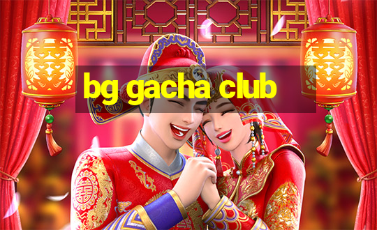 bg gacha club