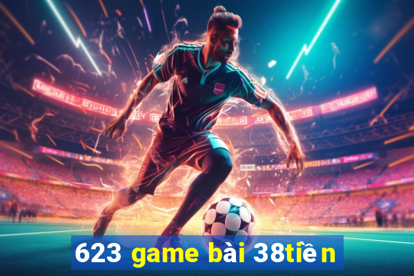 623 game bài 38tiền