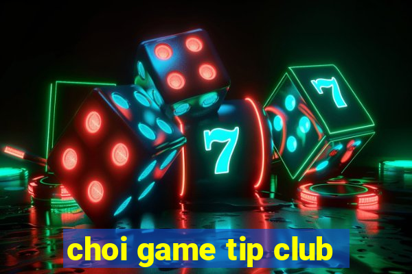 choi game tip club