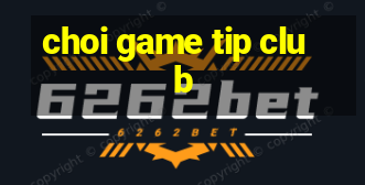 choi game tip club