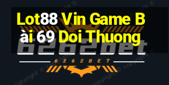 Lot88 Vin Game Bài 69 Doi Thuong