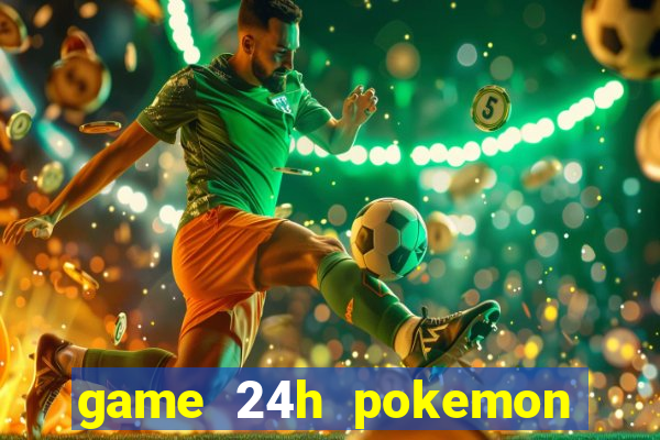 game 24h pokemon chien dau