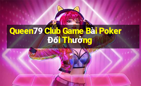 Queen79 Club Game Bài Poker Đổi Thưởng